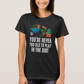 Du bist nie zu alt, um im Dreck zu spielen Gartena T-Shirt