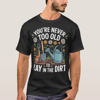 Du Bist Nie Zu Alt, Um Im Dreck Zu Spielen Lustig T-Shirt