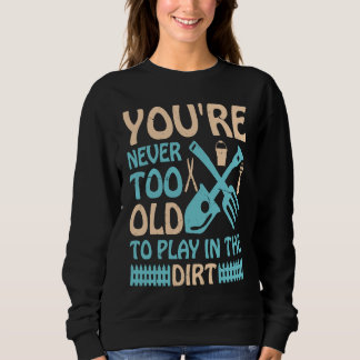 Du bist nie zu alt, um im Dreck zu spielen Sweatshirt