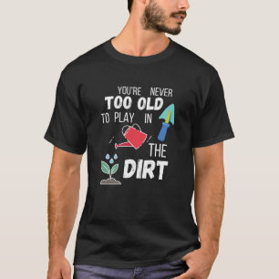 Du bist nie zu alt, um im dunklen Dreck zu spielen T-Shirt