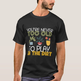 Du bist nie zu alt, um im Schattengarten zu spiele T-Shirt