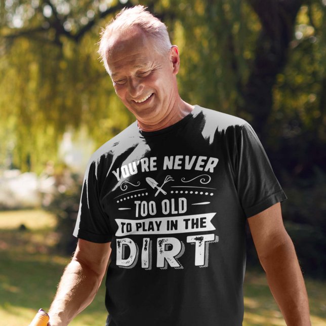 Du bist nie zu alt, um im Schmutz zu spielen T-Shirt (gardening shirt)