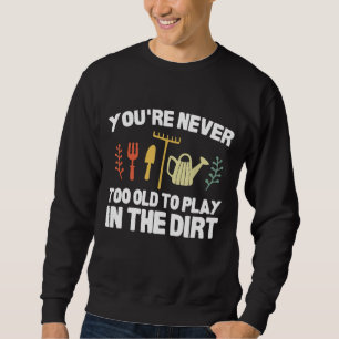 Du bist nie zu alt, um im schmutzigen, lustigen Ga Sweatshirt