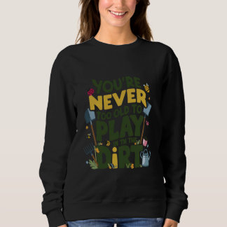 Du bist nie zu alt, um im schmutzigen, lustigen Ga Sweatshirt