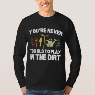 Du bist nie zu alt, um im schmutzigen, lustigen Ga T-Shirt