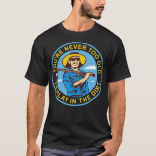 Du bist nie zu alt, um in den schmutzigen Pflanze T-Shirt