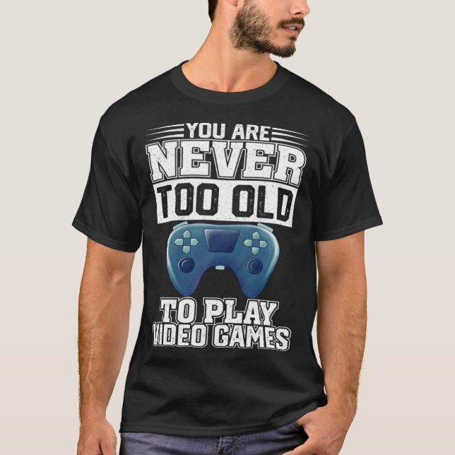 Du bist nie zu alt, um Videospiele zu spielen T-Shirt (Vorderseite)