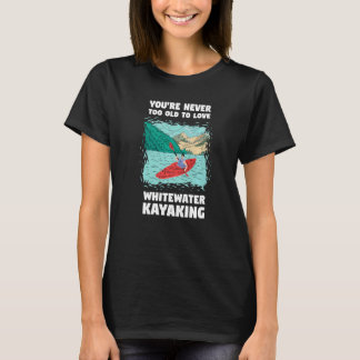Du bist nie zu alt, um Whitewater-Kajakfahren zu l T-Shirt