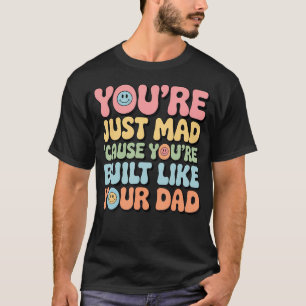 Du Bist Nur Wütend, Weil Du Wie Dein Vater Gebaut T-Shirt