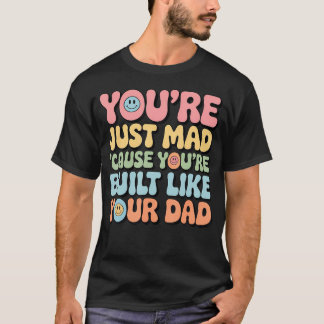 Du Bist Nur Wütend, Weil Du Wie Dein Vater Gebaut T-Shirt