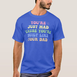 Du Bist Nur Wütend, Weil Du Wie Dein Vater Gebaut T-Shirt