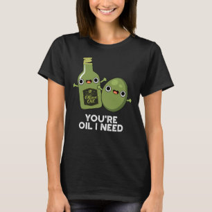 Du bist Öl, das ich brauche Funny Olive Oil Pun Da T-Shirt