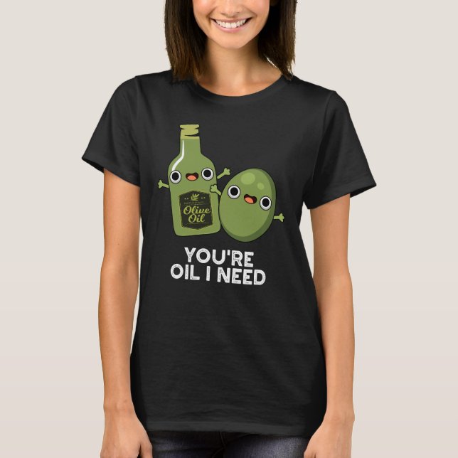 Du bist Öl, das ich brauche Funny Olive Oil Pun Da T-Shirt