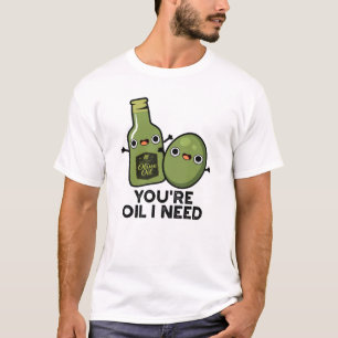 Du bist Öl, das ich brauche Funny Oliven Pun T-Shirt