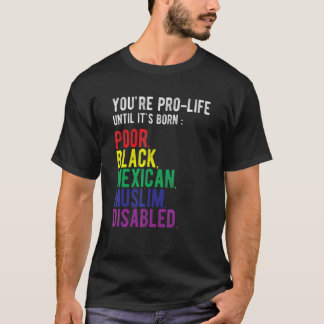 Du bist pro Life, bis es arm, schwarz und mexikani T-Shirt