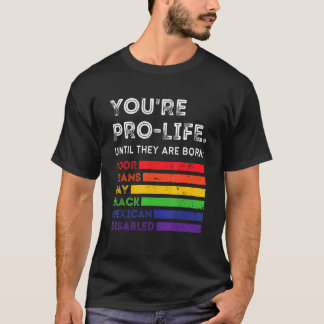 Du bist Pro-Life, bis sie arm, trans und schwul ge T-Shirt
