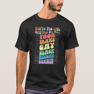 Du bist pro Life, bis sie arm, trans und schwul ge T-Shirt