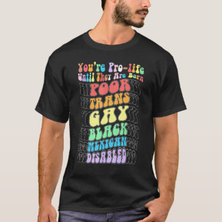 Du bist pro Life, bis sie arm, trans und schwul ge T-Shirt