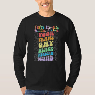 Du bist pro Life, bis sie arm, trans und schwul ge T-Shirt