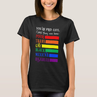 Du bist pro Life, bis sie arm, trans und schwul ge T-Shirt