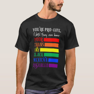 Du bist pro Life, bis sie arm, trans und schwul ge T-Shirt