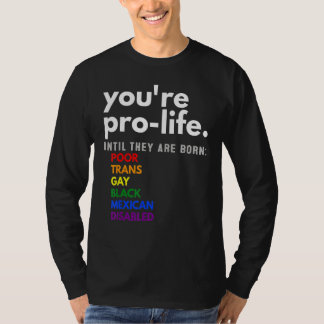 Du bist pro Life, bis sie arm, trans und schwul ge T-Shirt