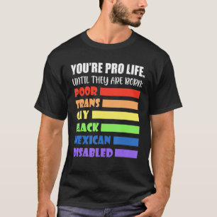 Du bist Pro Life, bis sie Geborene LGBT-schlechter T-Shirt