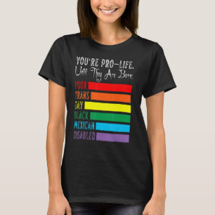 Du bist Pro Life, bis sie Geborene LGBT-schlechter T-Shirt