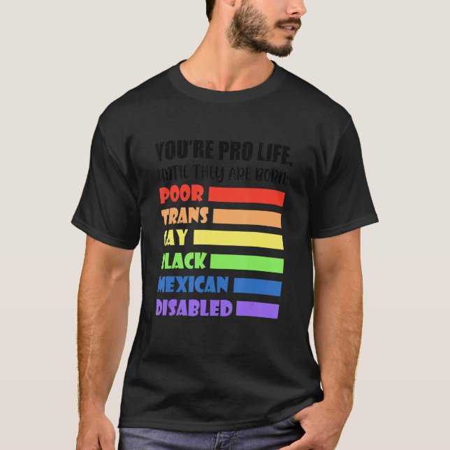 Du bist Pro Life, bis sie Geborene LGBT-schlechter T-Shirt (Vorderseite)
