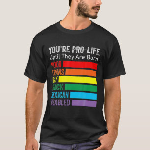Du bist Pro-Life, bis sie Geborene LGBT schlechter T-Shirt