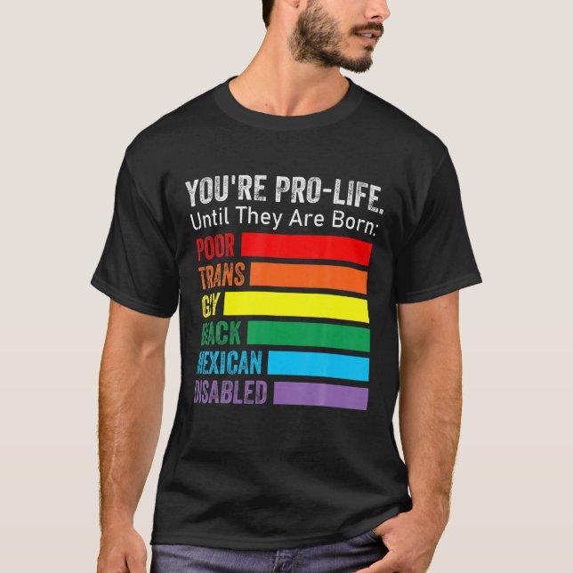 Du bist Pro-Life, bis sie Geborene LGBT schlechter T-Shirt (Vorderseite)