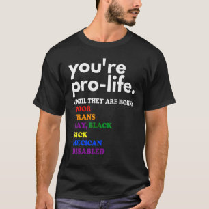 Du bist Prolife, bis sie Geboren arm sind. T-Shirt