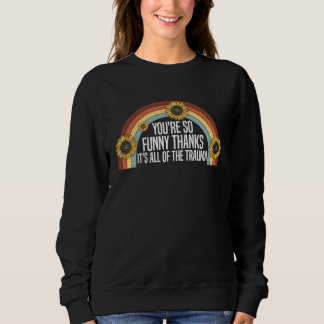 Du bist so  Danke, es ist all das Trauma, das sagt Sweatshirt