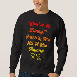 Du bist so Danke, es ist all das Trauma-Zitat Sweatshirt