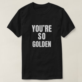 Du bist so golden T-Shirt