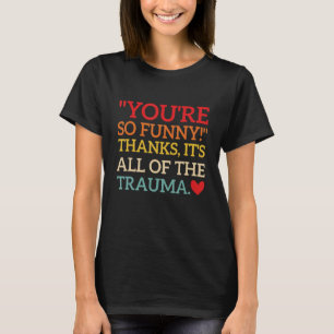 Du bist so lustig! Danke, es ist das ganze Trauma T-Shirt