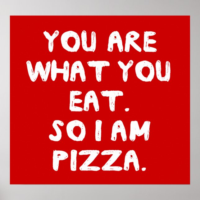 Du bist, was du isst. Also bin ich Pizza. Poster (Vorne)