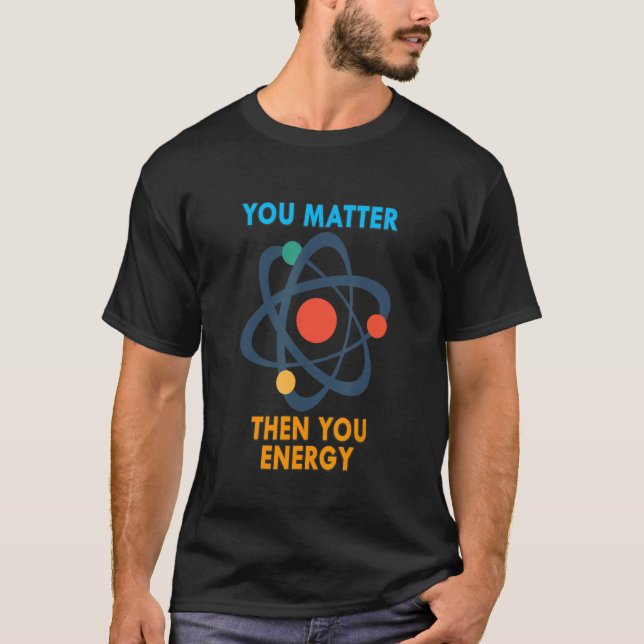 Du bist wichtig, dann bist du Energie Funny Physic T-Shirt (Vorderseite)