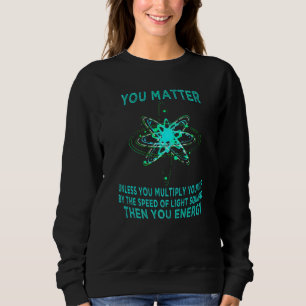 Du bist wichtig, deine Energie, lustiger Physiker, Sweatshirt