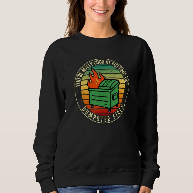 Du bist wirklich gut darin, Müllcontainerbrände zu Sweatshirt (Vorderseite)