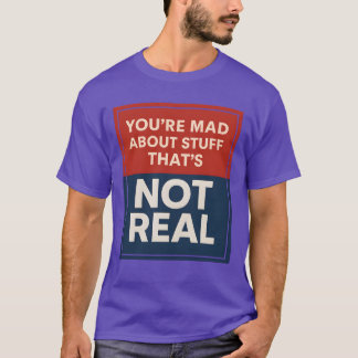 DU BIST WÜTEND ÜBER SACHEN, DIE NICHT REAL SIND T-Shirt