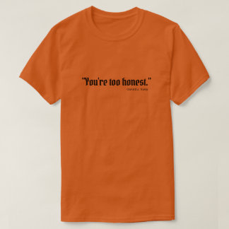 "Du bist zu ehrlich." T-Shirt
