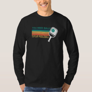 Du brauchst Bälle, um Pickleball zu spielen Spiele T-Shirt