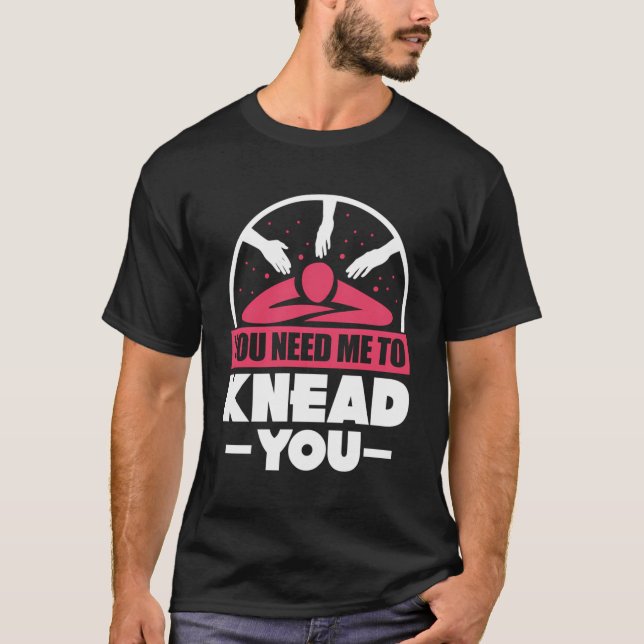Du brauchst mich, um den lustigen Massagetherapeut T-Shirt (Vorderseite)