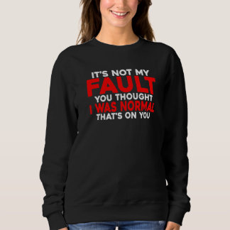 Du dachtest, ich wäre normal. Das geht auf deine K Sweatshirt
