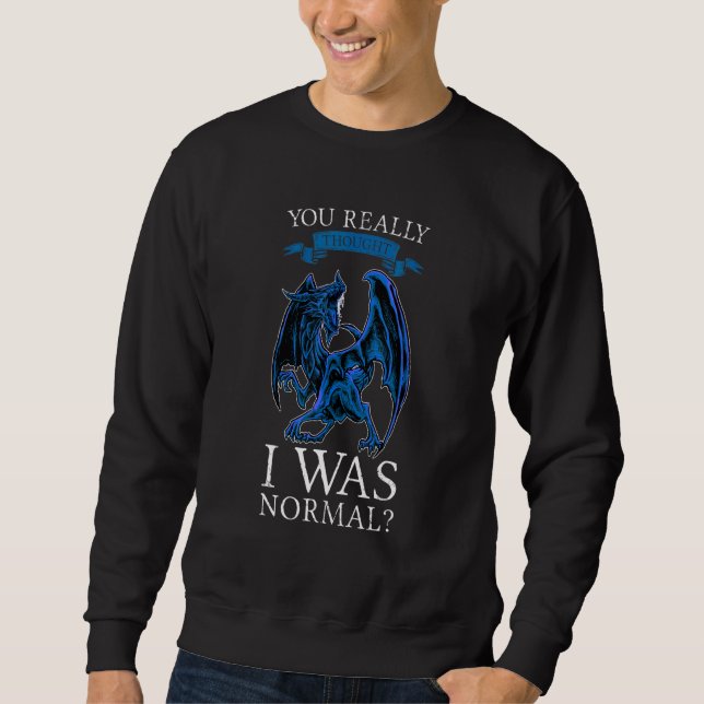 Du dachtest wirklich, ich wäre ein normaler Drache Sweatshirt (Vorderseite)