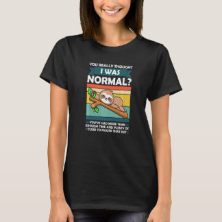 Du dachtest wirklich, ich wäre normal Slothes Tier T-Shirt