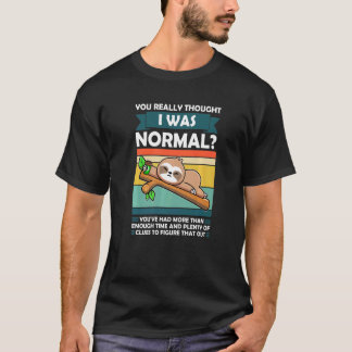 Du dachtest wirklich, ich wäre normal Slothes Tier T-Shirt