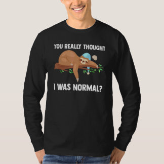 Du dachtest wirklich, ich wäre normal Slothes Tier T-Shirt