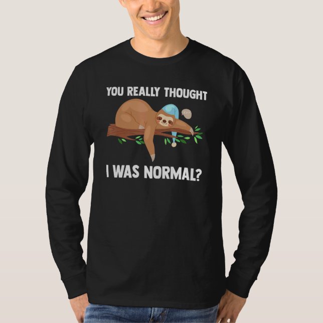 Du dachtest wirklich, ich wäre normal Slothes Tier T-Shirt (Vorderseite)